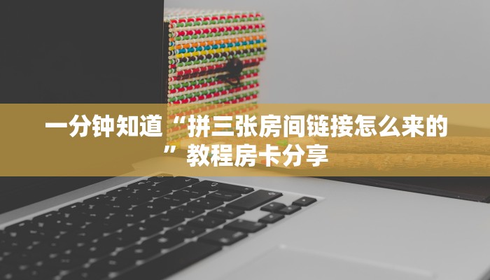 一分钟知道“拼三张房间链接怎么来的”教程房卡分享