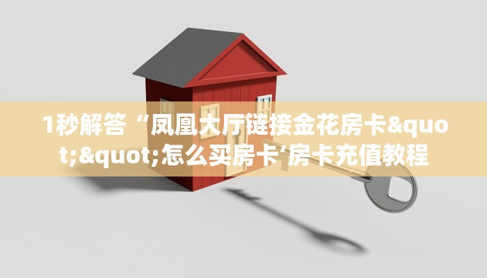 1秒解答“凤凰大厅链接金花房卡""怎么买房卡‘房卡充值教程