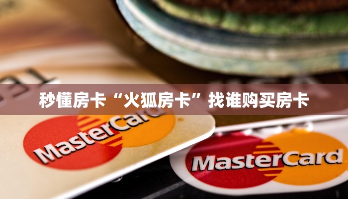 秒懂房卡“火狐房卡”找谁购买房卡