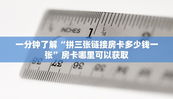 一分钟了解“拼三张链接房卡多少钱一张”房卡哪里可以获取