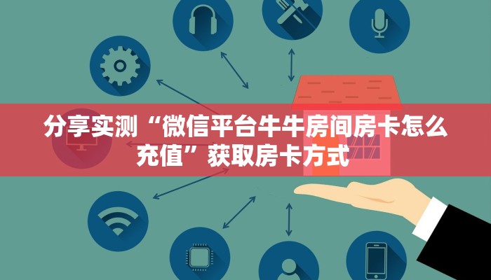 分享实测“微信平台牛牛房间房卡怎么充值”获取房卡方式 