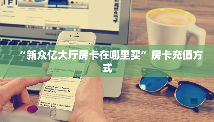 “新众亿大厅房卡在哪里买”房卡充值方式
