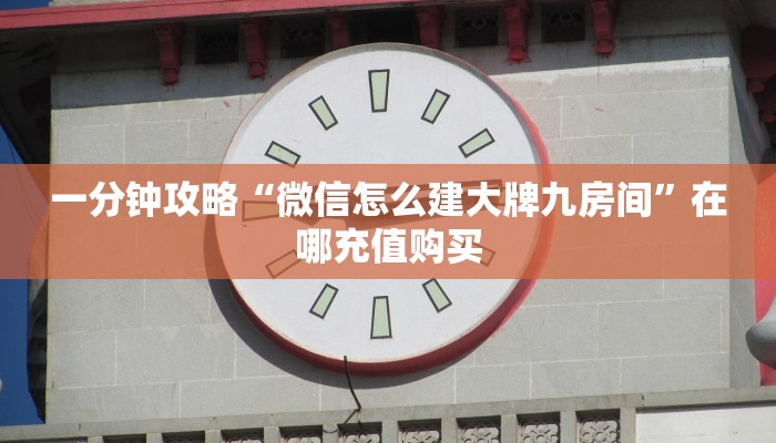 一分钟攻略“微信怎么建大牌九房间”在哪充值购买
