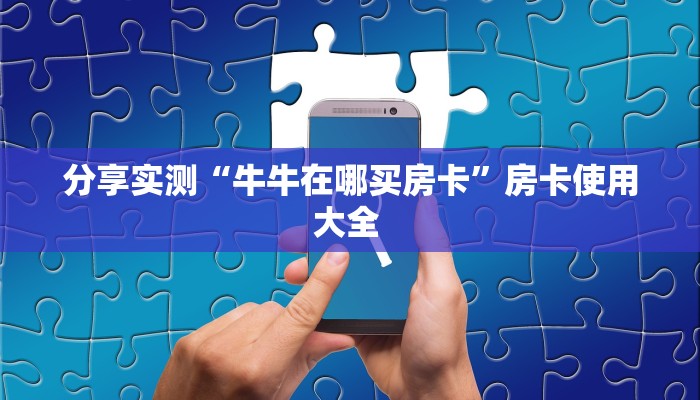 分享实测“牛牛在哪买房卡”房卡使用大全 