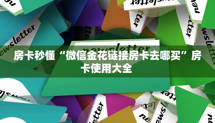 房卡秒懂“微信金花链接房卡去哪买”房卡使用大全 