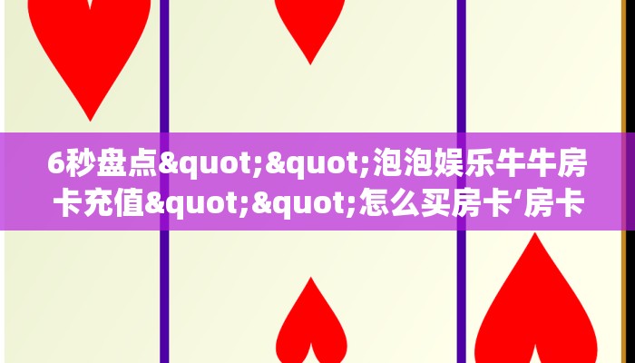 6秒盘点""泡泡娱乐牛牛房卡充值""怎么买房卡‘房卡充值教程