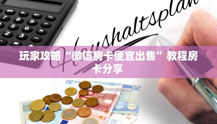玩家攻略“微信房卡便宜出售”教程房卡分享 