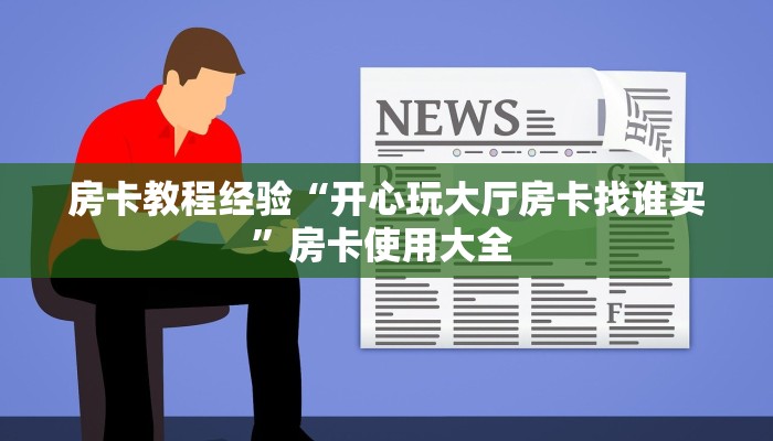房卡教程经验“开心玩大厅房卡找谁买”房卡使用大全 
