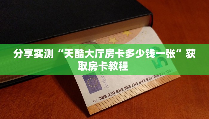 分享实测“天酷大厅房卡多少钱一张”获取房卡教程 