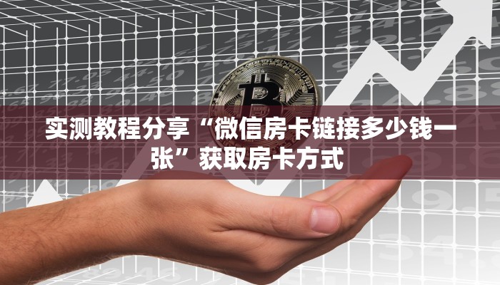 实测教程分享“微信房卡链接多少钱一张”获取房卡方式 