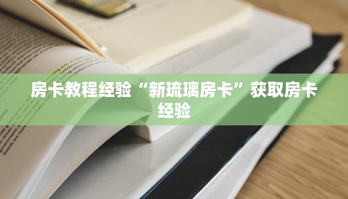 房卡教程经验“新琉璃房卡”获取房卡经验