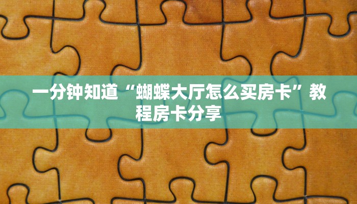 一分钟知道“蝴蝶大厅怎么买房卡”教程房卡分享
