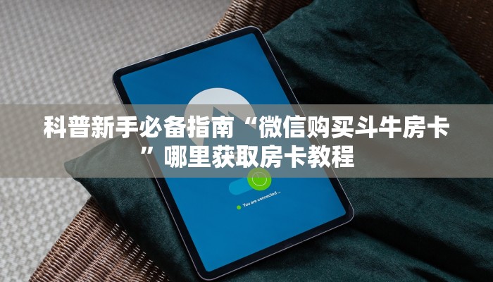 科普新手必备指南“微信购买斗牛房卡”哪里获取房卡教程