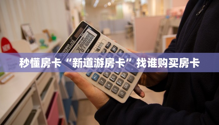 秒懂房卡“新道游房卡”找谁购买房卡