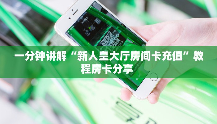 一分钟讲解“新人皇大厅房间卡充值”教程房卡分享 