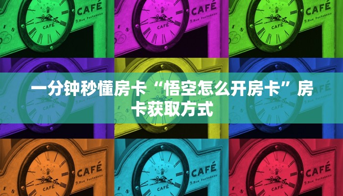 一分钟秒懂房卡“悟空怎么开房卡”房卡获取方式