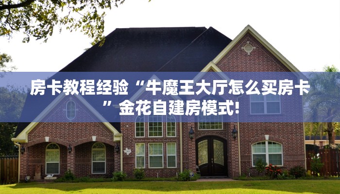 房卡教程经验“牛魔王大厅怎么买房卡”金花自建房模式!