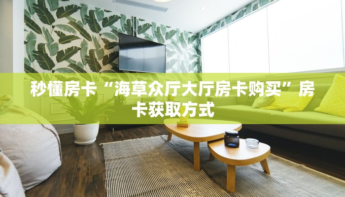 秒懂房卡“海草众厅大厅房卡购买”房卡获取方式