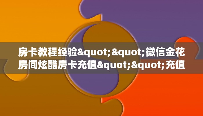 一分钟攻略""微信皇后金花房卡大厅链接”获取房卡怎么购买教程