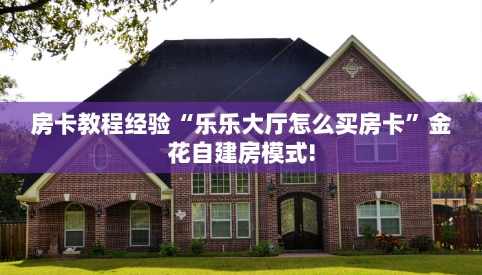 房卡教程经验“乐乐大厅怎么买房卡”金花自建房模式!