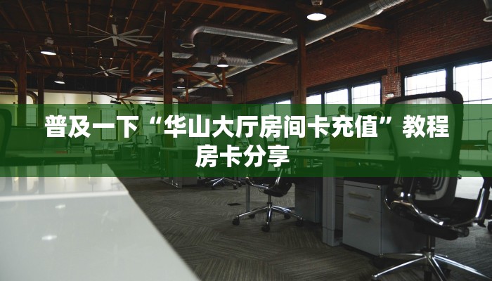 普及一下“华山大厅房间卡充值”教程房卡分享 