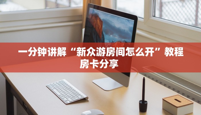 一分钟讲解“新众游房间怎么开”教程房卡分享 