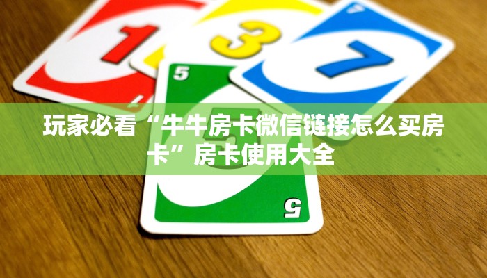 玩家必看“牛牛房卡微信链接怎么买房卡”房卡使用大全 