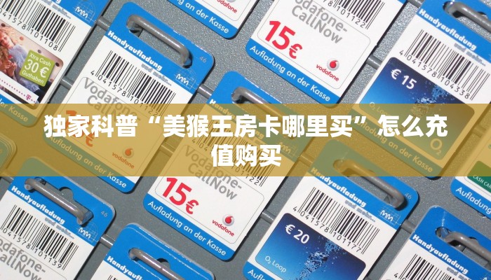 独家科普“美猴王房卡哪里买”怎么充值购买