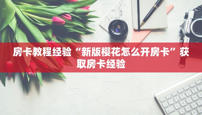 房卡教程经验“新版樱花怎么开房卡”获取房卡经验