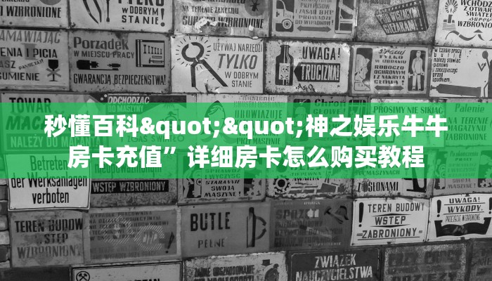 秒懂百科""神之娱乐牛牛房卡充值”详细房卡怎么购买教程