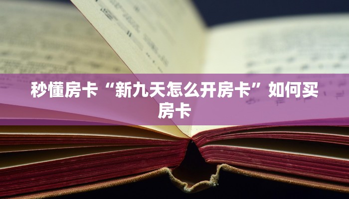 秒懂房卡“新九天怎么开房卡”如何买房卡