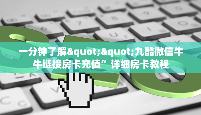 一分钟了解""九酷微信牛牛链接房卡充值”详细房卡教程