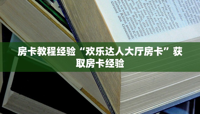 房卡教程经验“欢乐达人大厅房卡”获取房卡经验