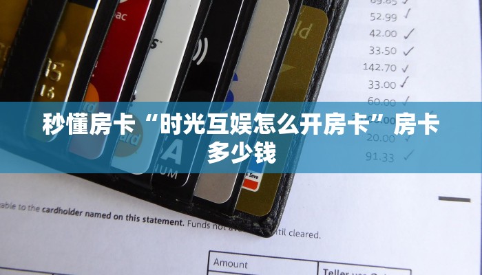 秒懂房卡“时光互娱怎么开房卡”房卡多少钱