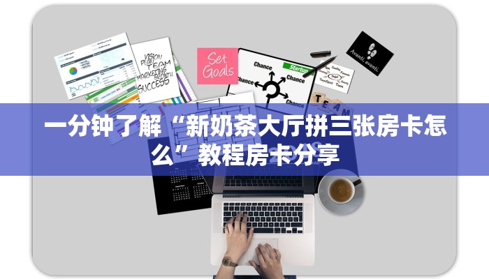 一分钟了解“新奶茶大厅拼三张房卡怎么”教程房卡分享