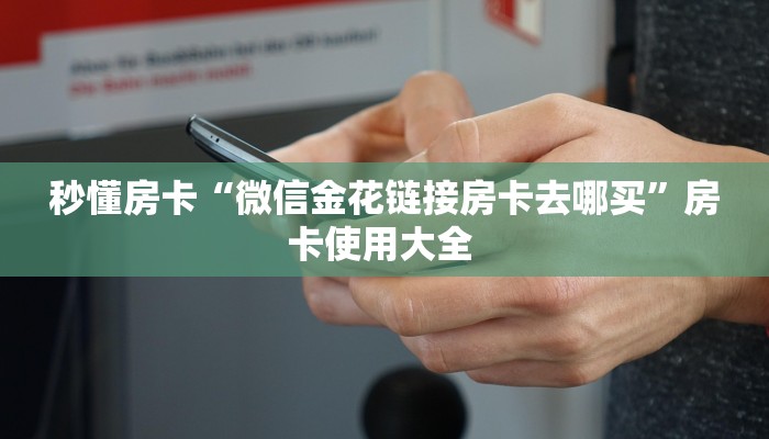 秒懂房卡“微信金花链接房卡去哪买”房卡使用大全 