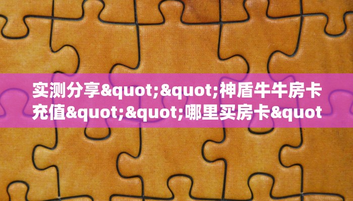 实测分享""神盾牛牛房卡充值""哪里买房卡"获取链接多少?