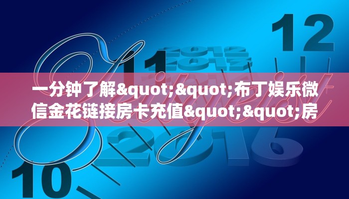 一分钟了解""布丁娱乐微信金花链接房卡充值""房卡充值购买”详细