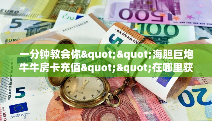 一分钟教会你""海胆巨炮牛牛房卡充值""在哪里获取房卡充值教程